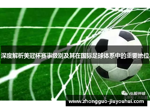 深度解析美冠杯赛事级别及其在国际足球体系中的重要地位 深度解析美冠杯赛事级别及其在国际足球体系中的重要地位