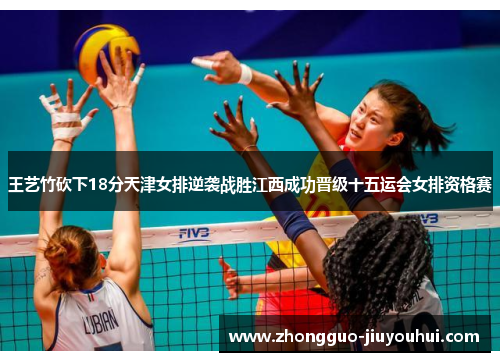 王艺竹砍下18分天津女排逆袭战胜江西成功晋级十五运会女排资格赛