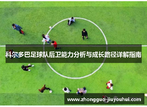 科尔多巴足球队后卫能力分析与成长路径详解指南