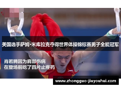 美国选手萨姆·米库拉克夺得世界体操锦标赛男子全能冠军