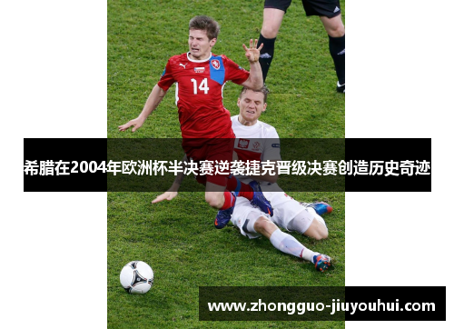 希腊在2004年欧洲杯半决赛逆袭捷克晋级决赛创造历史奇迹