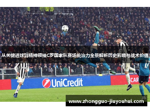 从关键进球到精神领袖C罗国家队赛场统治力全景解析历史影响与战术价值